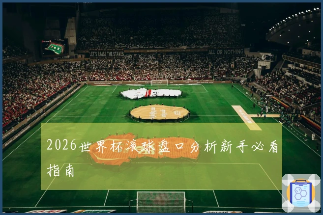 2026世界杯滚球盘口分析新手必看指南